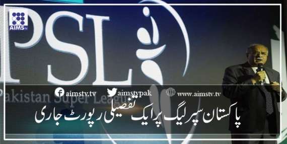 پاکستان سپر لیگ  پر ایک تفصیلی رپورٹ جاری
