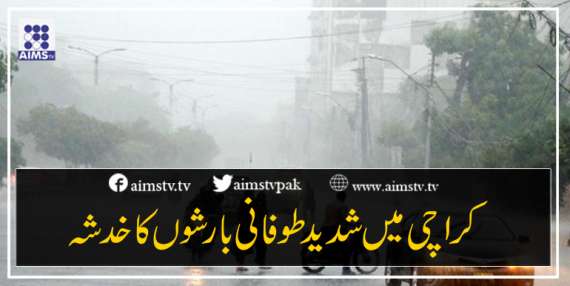 کراچی میں شدید طوفانی بارشوں کاخدشہ