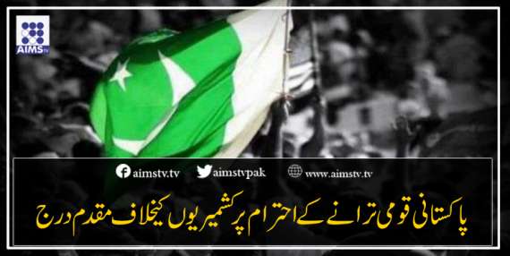 پاکستانی قومی ترانے کے احترام کشمیریوں کےخلاف مقدم درج